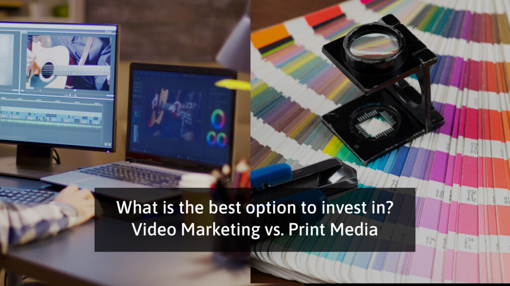 What Is The Best Option To Invest In? Video Campaigns Vs. Print Media