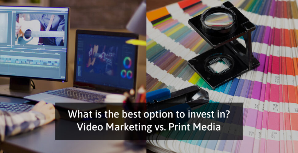 What Is The Best Option To Invest In? Video Campaigns Vs. Print Media